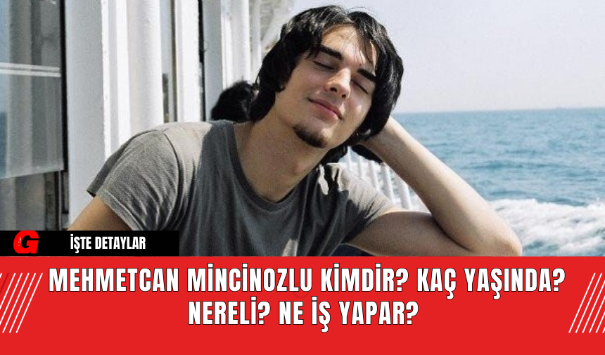 Mehmetcan Mincinozlu​​​​​​​ Kimdir? Kaç Yaşında? Nereli? Ne İş Yapar?