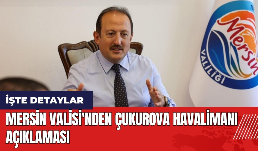 Mersin Valisi'nden Çukurova Havalimanı açıklaması