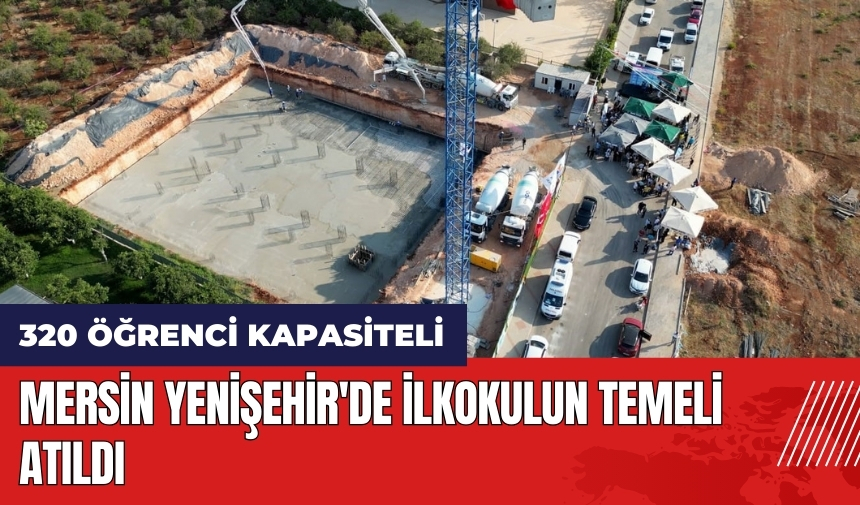 Mersin Yenişehir'de 320 öğrenci kapasiteli ilkokulun temeli atıldı