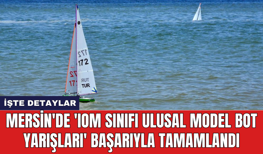 Mersin'de 'IOM Sınıfı Ulusal Model Bot Yarışları' başarıyla tamamlandı