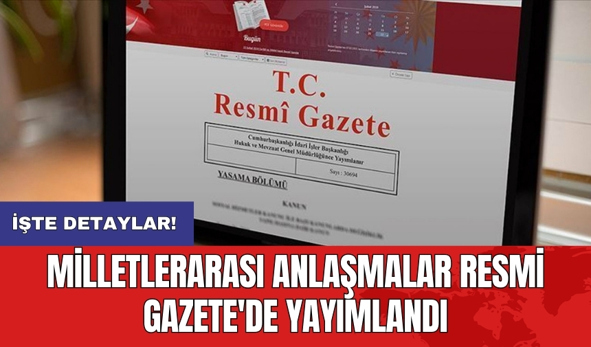 Milletlerarası anlaşmalar Resmi Gazete'de yayımlandı