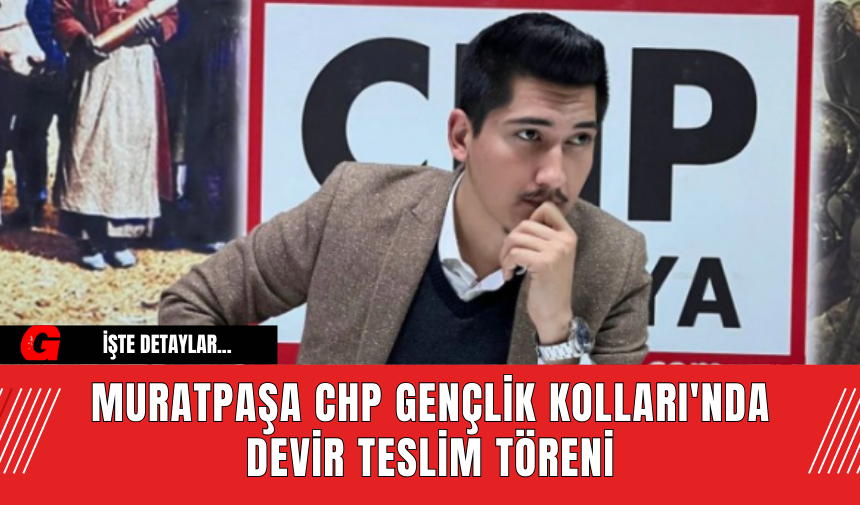 Muratpaşa CHP Gençlik Kolları'nda Devir Teslim Töreni