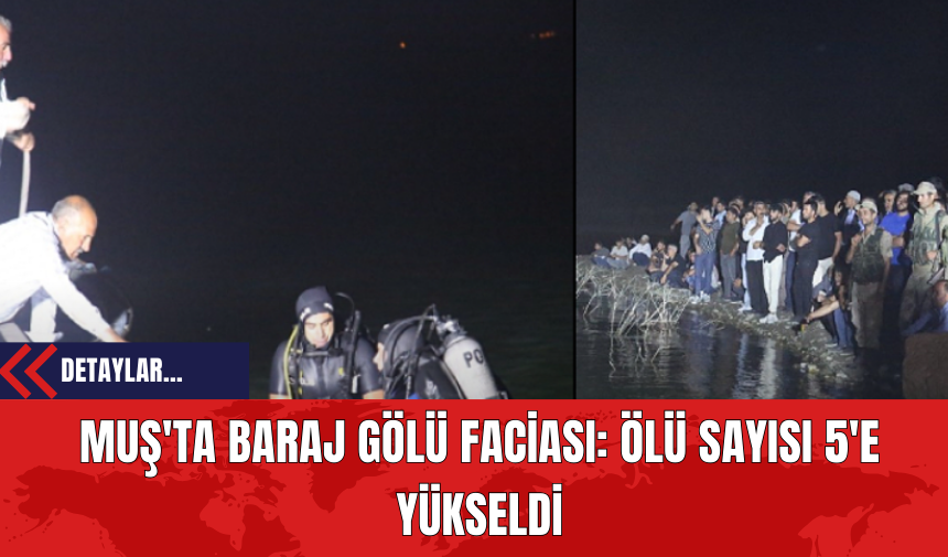 Muş'ta Baraj Gölü Faciası: Ölü Sayısı 5'e Yükseldi