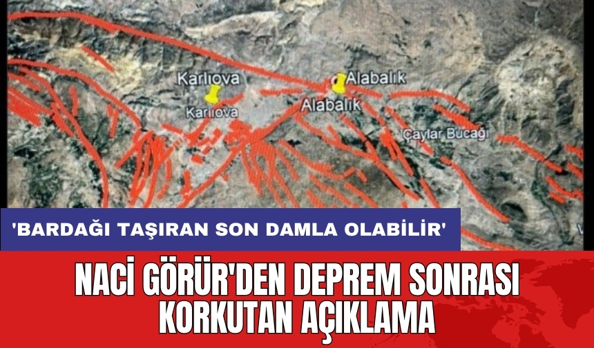 Naci Görür'den deprem sonrası korkutan açıklama: 'Bardağı taşıran son damla olabilir'