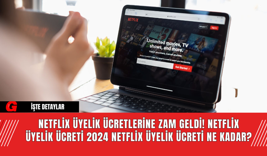 Netflix Üyelik Ücretlerine Zam Geldi! Netflix Üyelik Ücreti 2024 Netflix Üyelik Ücreti Ne Kadar?