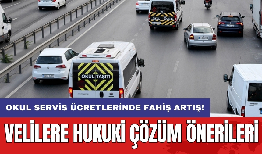 Okul servis ücretlerinde fahiş artış: Velilere hukuki çözüm önerileri