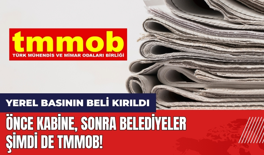 Önce kabine sonra belediyeler şimdi de TMMOB! Yerel basının beli kırıldı