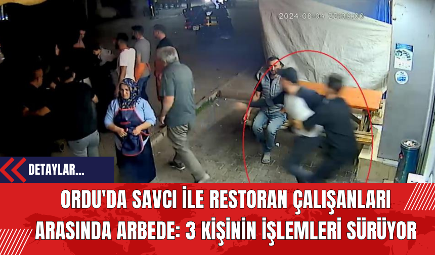 Ordu'da Savcı ile Restoran Çalışanları Arasında Arbede: 3 Kişinin İşlemleri Sürüyor