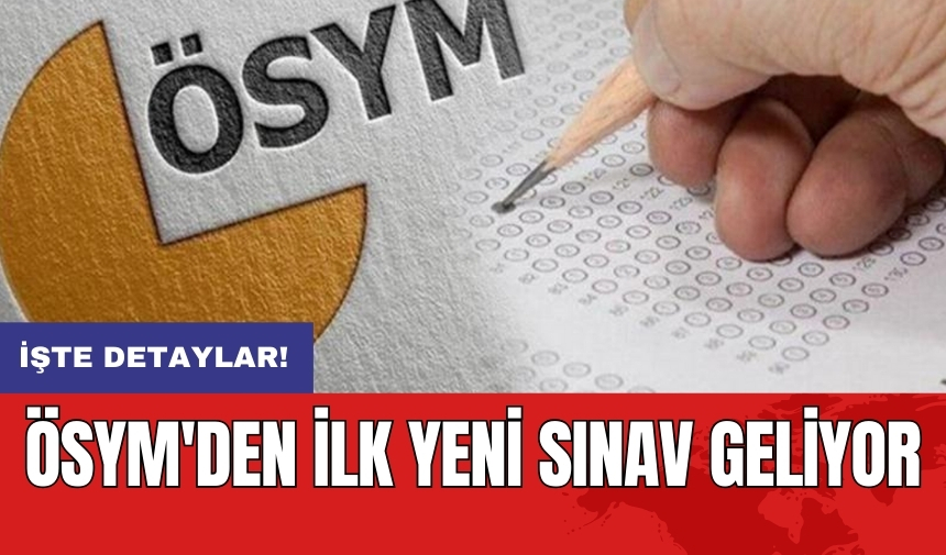 ÖSYM'den ilk yeni sınav geliyor