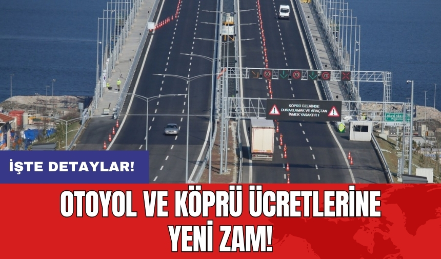 Otoyol ve köprü ücretlerine yeni zam!