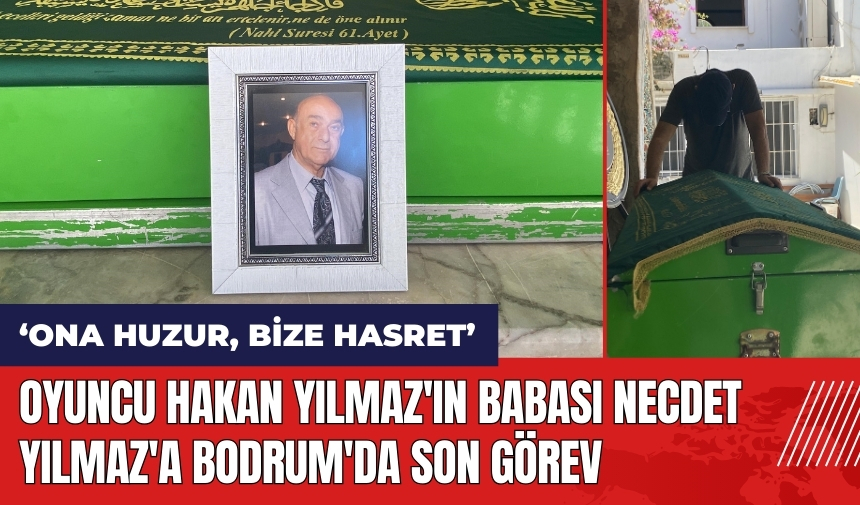 Oyuncu Hakan Yılmaz'ın babası Necdet Yılmaz'a Bodrum'da son görev