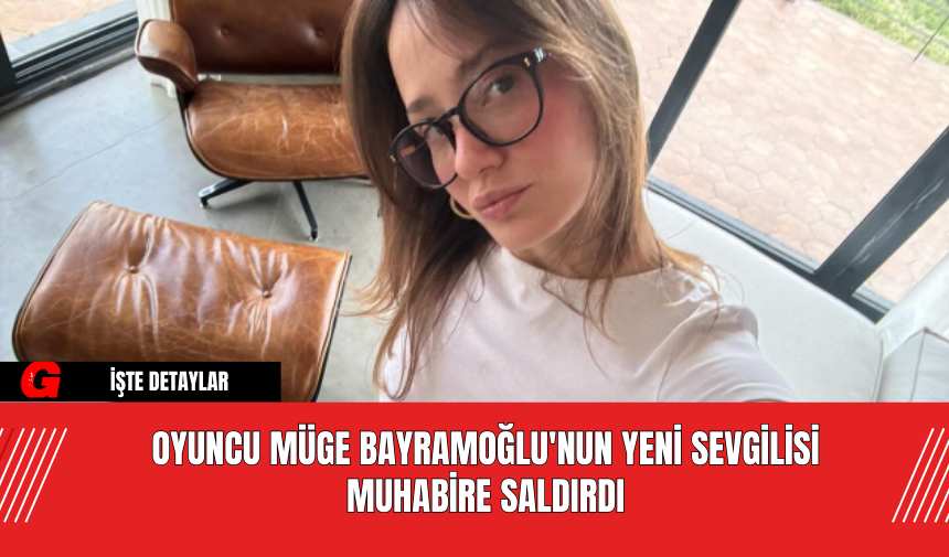 Oyuncu Müge Bayramoğlu'nun Yeni Sevgilisi Muhabire Saldırdı