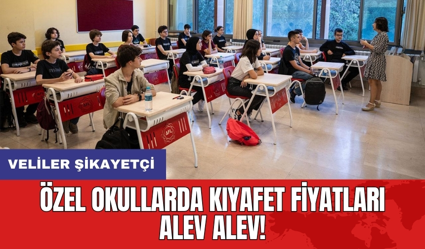 Özel okullarda kıyafet fiyatları alev alev! Veliler şikayetçi