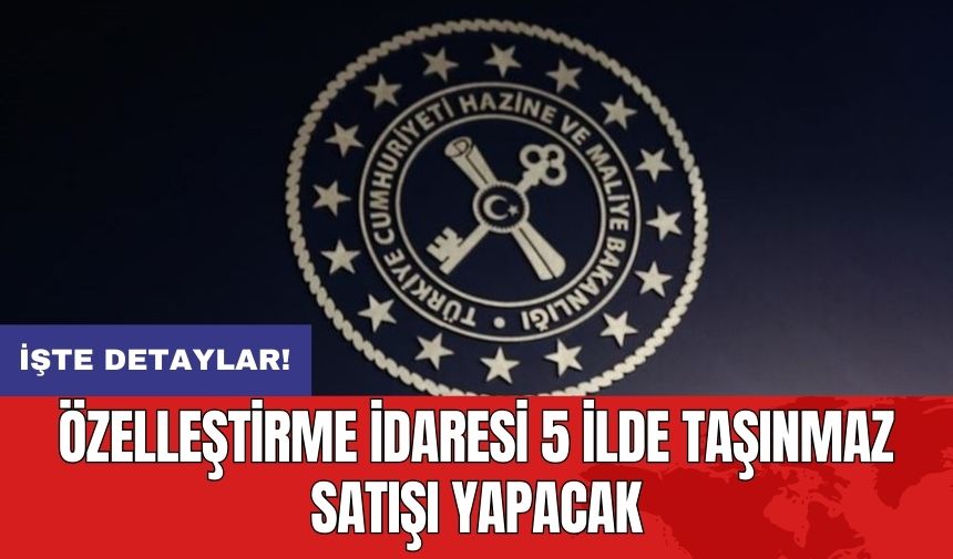 Özelleştirme İdaresi 5 ilde taşınmaz satışı yapacak