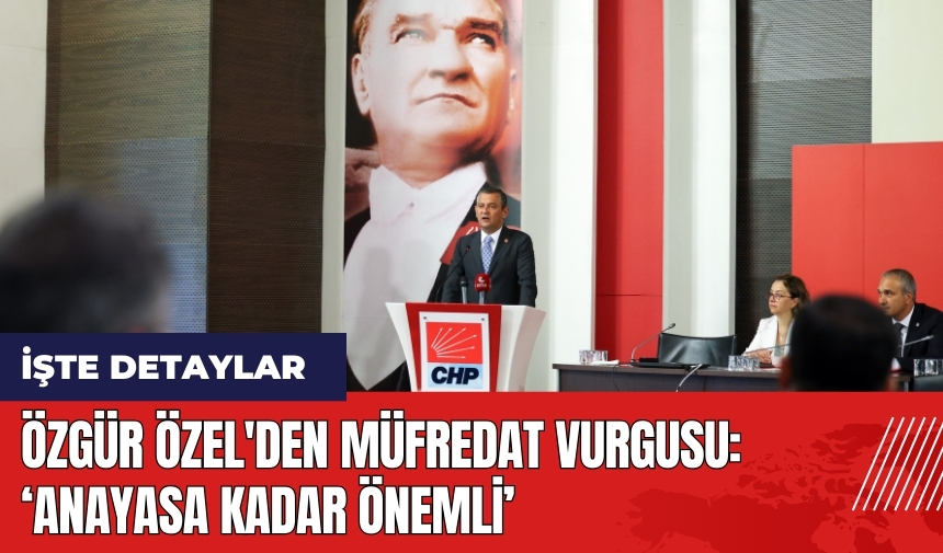 Özgür Özel'den müfredat vurgusu: Anayasa kadar önemli