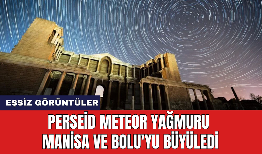 Perseid meteor yağmuru Manisa ve Bolu'yu büyüledi