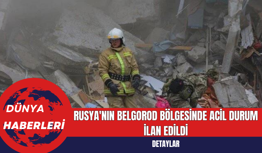 Rusya'nın Belgorod Bölgesinde Acil Durum İlan Edildi