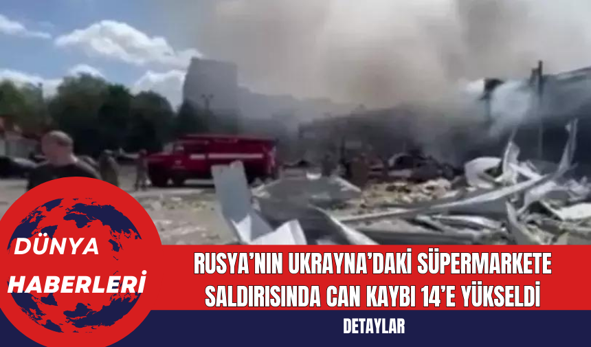 Rusya’nın Ukrayna’daki Süpermarkete Saldırısında Can Kaybı 14’e Yükseldi