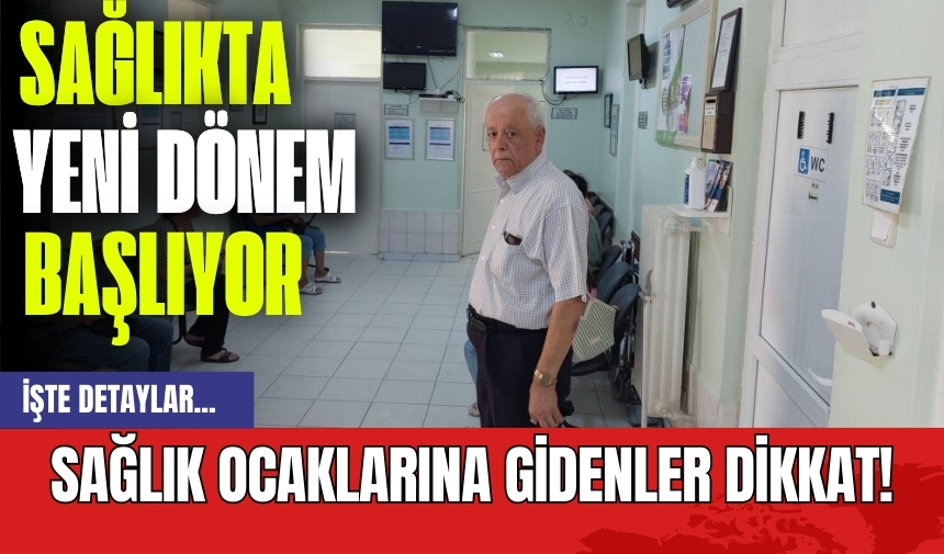 Sağlıkta yeni dönem başlıyor: Sağlık ocaklarına gidenler dikkat!