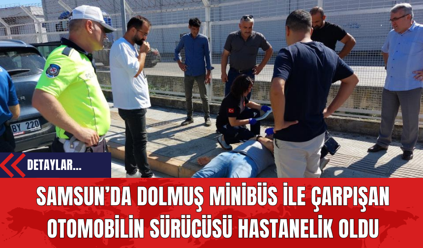 Samsun’da Dolmuş Minibüs ile Çarpışan Otomobilin Sürücüsü Hastanelik Oldu