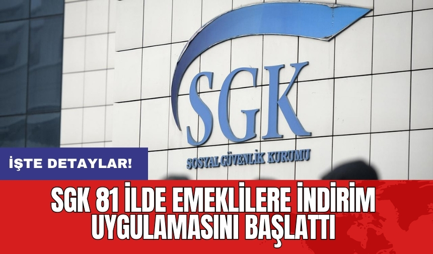 SGK 81 ilde emeklilere indirim uygulamasını başlattı