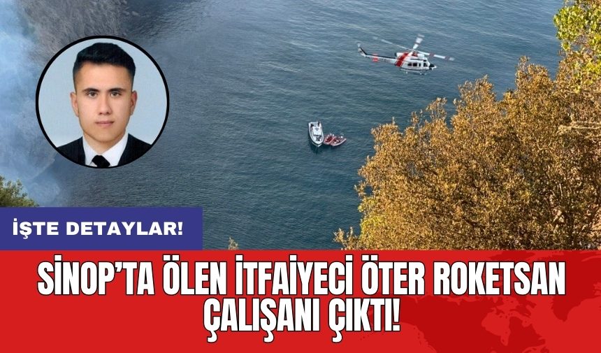 Sinop’ta ölen itfaiyeci Öter ROKETSAN çalışanı çıktı!