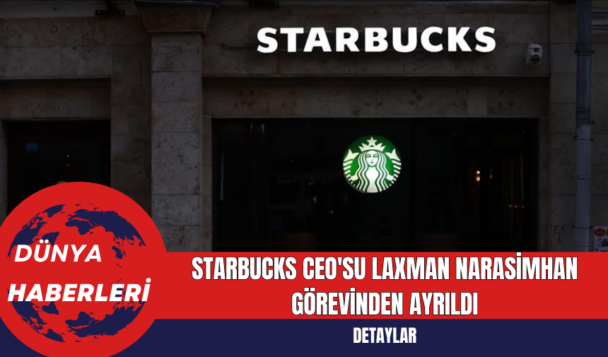 Starbucks CEO'su Laxman Narasimhan Görevinden Ayrıldı