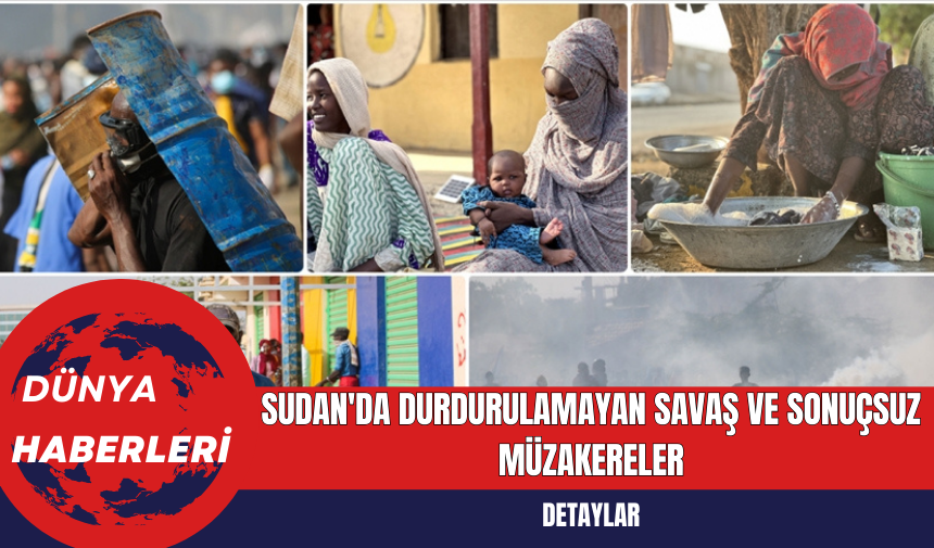 Sudan'da Durdurulamayan Savaş ve Sonuçsuz Müzakereler