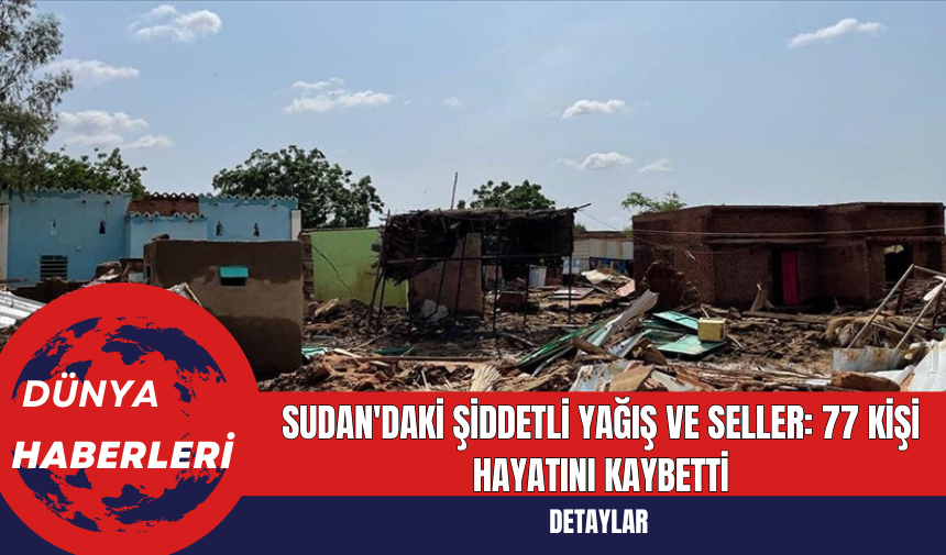 Sudan'daki Şiddetli Yağış ve Seller: 77 Kişi Hayatını Kaybetti