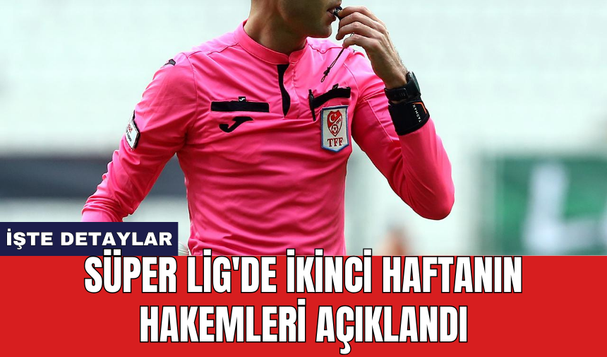 Süper Lig'de ikinci haftanın hakemleri açıklandı