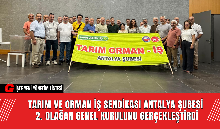 Tarım ve Orman İş Sendikası Antalya Şubesi 2. Olağan Genel Kurulunu Gerçekleştirdi