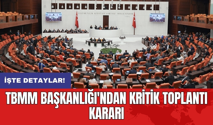 TBMM Başkanlığı'ndan kritik toplantı kararı