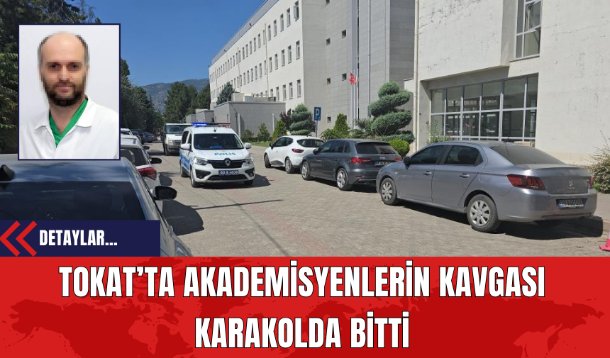 Tokat’ta Akademisyenlerin Kavgası Karakolda Bitti