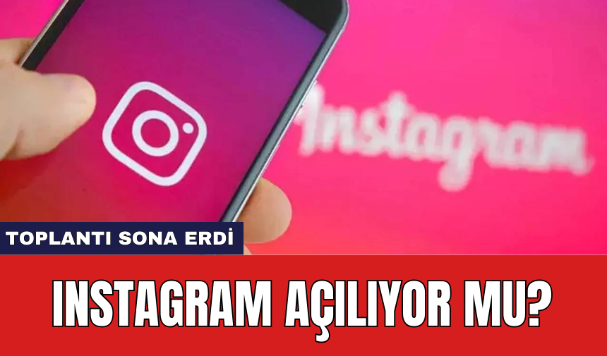 Toplantı sona erdi: Instagram açılıyor mu?