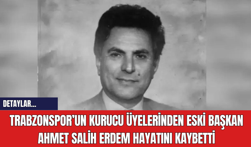 Trabzonspor’un Kurucu Üyelerinden Eski Başkan Ahmet Salih Erdem Hayatını Kaybetti