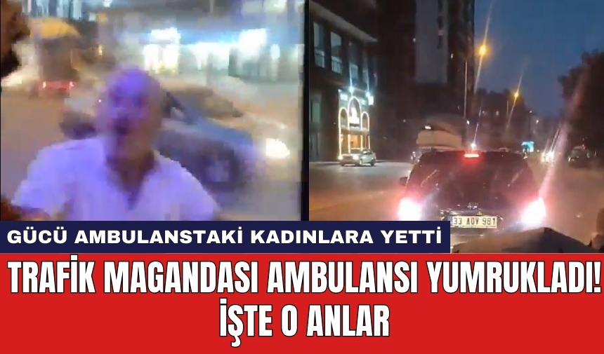 Trafik magandası ambulansı yumrukladı! İşte o anlar