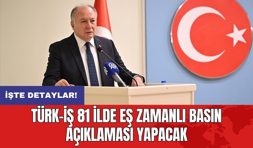 TÜRK-İŞ 81 ilde eş zamanlı basın açıklaması yapacak