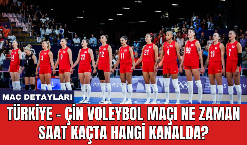 Türkiye - Çin Voleybol Maçı Ne Zaman Saat Kaçta Hangi Kanalda?