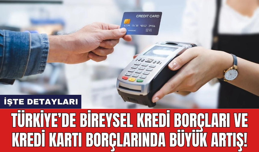 Türkiye’de bireysel kredi borçları ve kredi kartı borçlarında büyük artış!