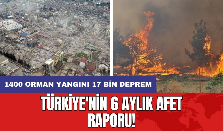 Türkiye'nin 6 aylık afet raporu: 1400 orman yangını 17 bin deprem