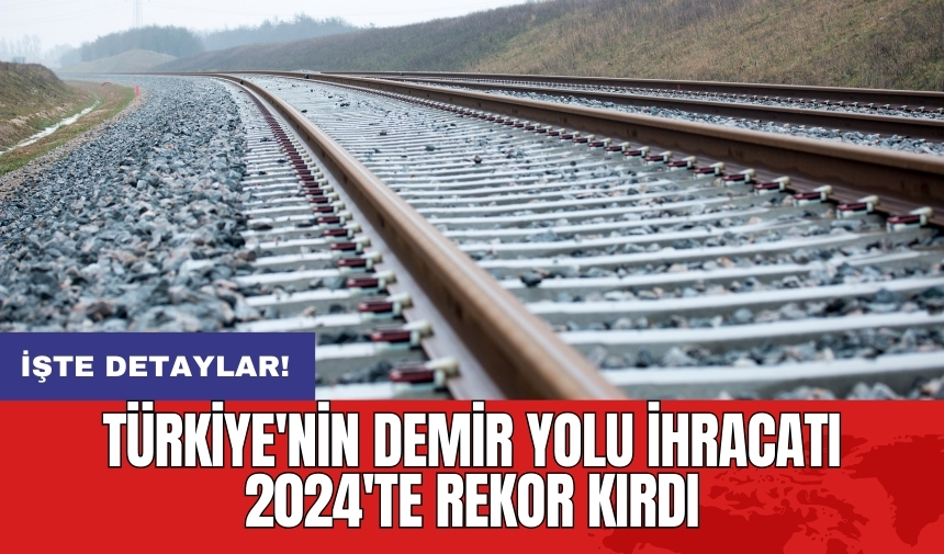 Türkiye'nin demir yolu ihracatı 2024'te rekor kırdı