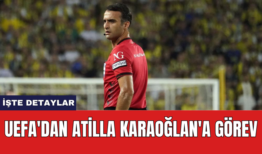 UEFA'dan Atilla Karaoğlan'a görev