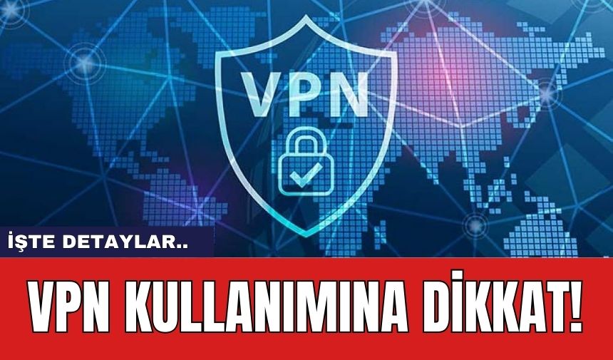 VPN Kullanımına Dikkat!