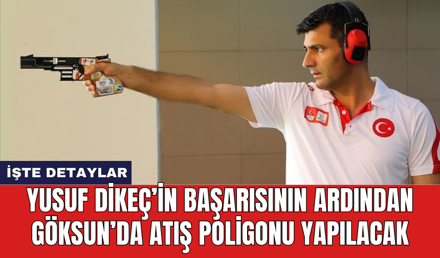 Yusuf Dikeç’in başarısının ardından Göksun’da atış poligonu yapılacak