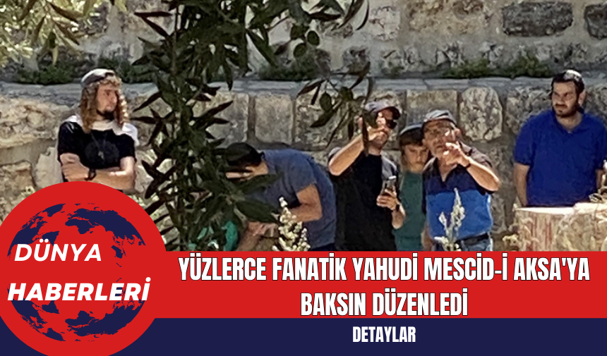 Yüzlerce Fanatik Yahudi Mescid-i Aksa'ya Baksın Düzenledi