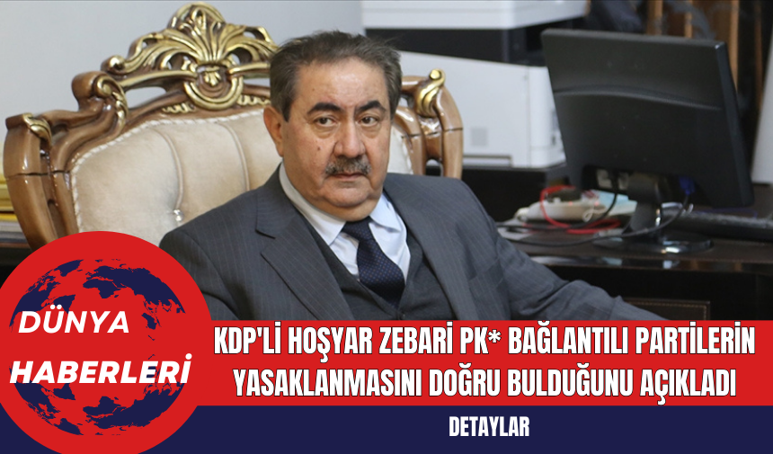 KDP'li Hoşyar Zebari PK* Bağlantılı Partilerin Yasaklanmasını Doğru Bulduğunu Açıkladı