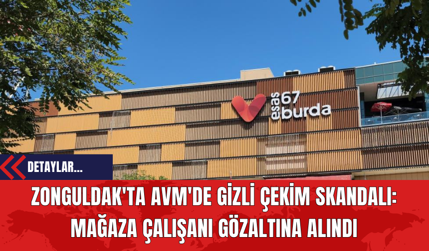 Zonguldak'ta AVM'de Gizli Çekim Skandalı: Mağaza Çalışanı Gözaltına Alındı