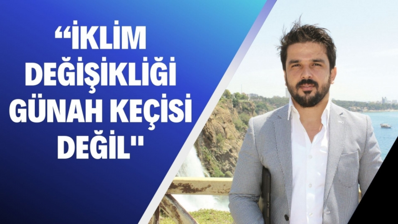 “İklim değişikliği günah keçisi değil”