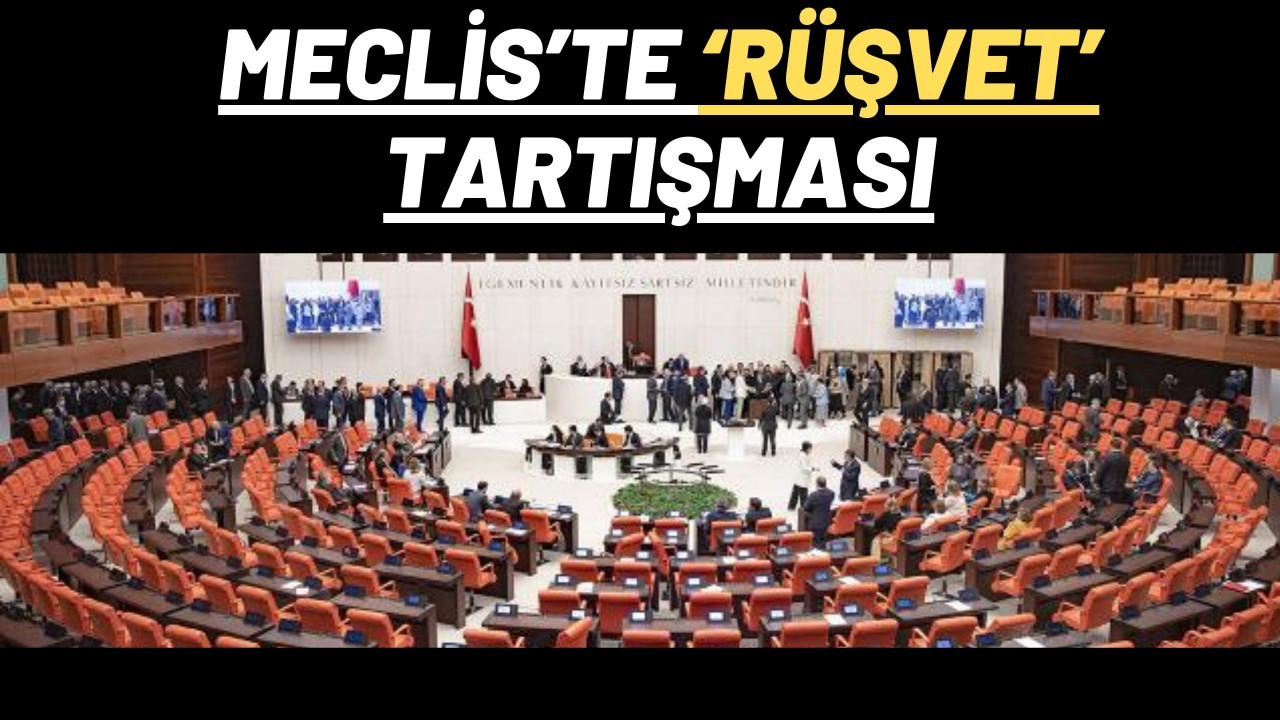 Meclis’te ‘rüşvet’ tartışması