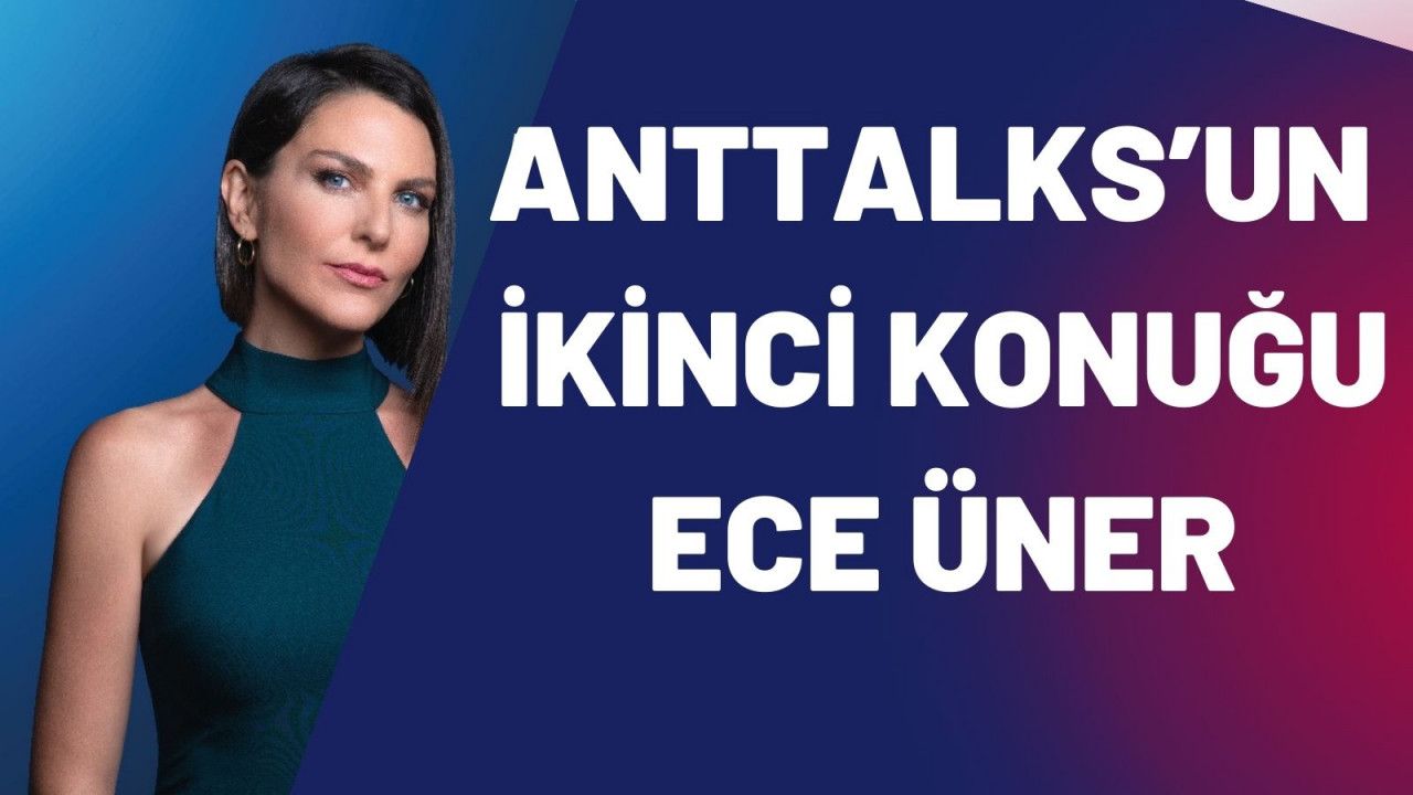    ANTTALKS’UN  İKİNCİ KONUĞU ECE ÜNER